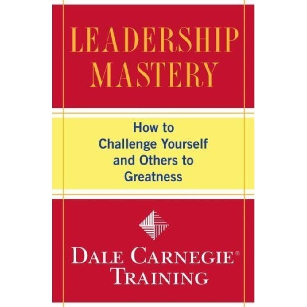 Leadership Mastery: How to Challenge Yourself and Others to Greatness (Dale ...